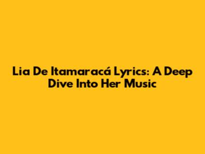 Lia De Itamaracá Lyrics: A Deep Dive Into Her Music