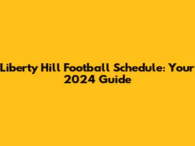 Liberty Hill Football Schedule: Your 2024 Guide