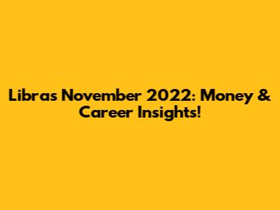 Libra's November 2022: Money & Career Insights!