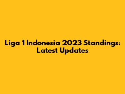 Liga 1 Indonesia 2023 Standings: Latest Updates