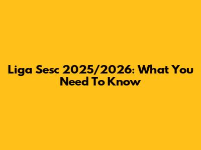 Liga Sesc 2025/2026: What You Need To Know