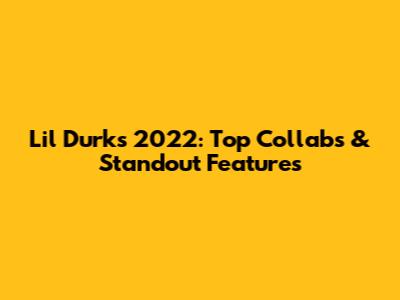 Lil Durk's 2022: Top Collabs & Standout Features
