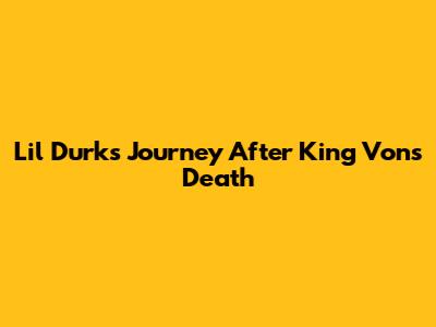 Lil Durk's Journey After King Von's Death