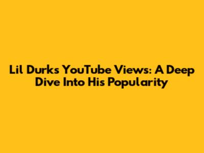 Lil Durk's YouTube Views: A Deep Dive Into His Popularity