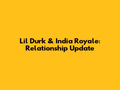 Lil Durk & India Royale: Relationship Update