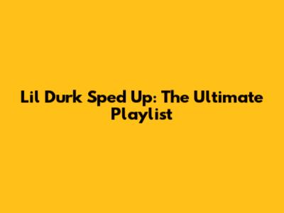 Lil Durk Sped Up: The Ultimate Playlist