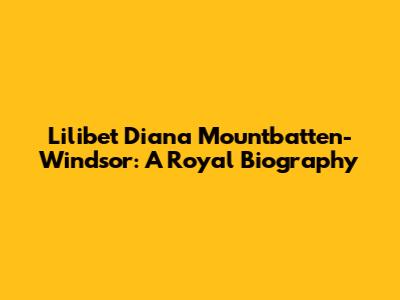 Lilibet Diana Mountbatten-Windsor: A Royal Biography