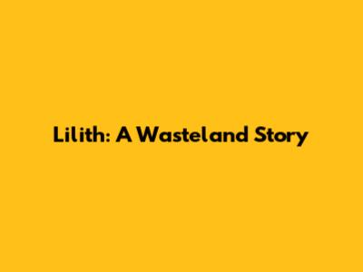 Lilith: A Wasteland Story