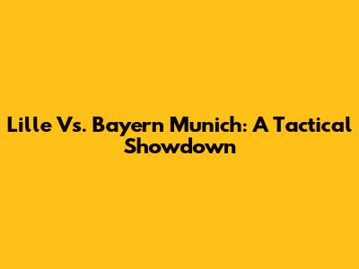 Lille Vs. Bayern Munich: A Tactical Showdown
