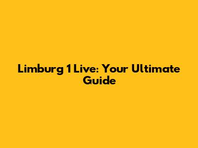 Limburg 1 Live: Your Ultimate Guide