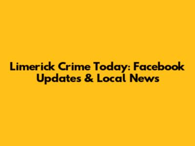Limerick Crime Today: Facebook Updates & Local News