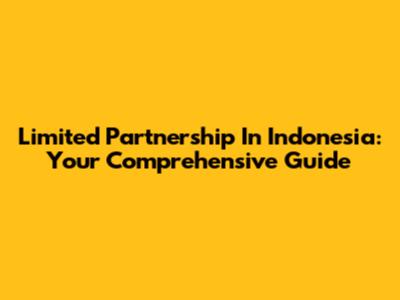 Limited Partnership In Indonesia: Your Comprehensive Guide