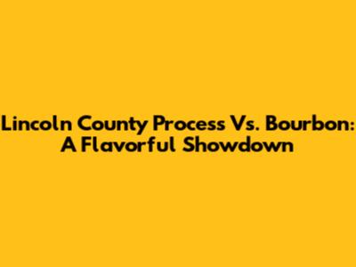 Lincoln County Process Vs. Bourbon: A Flavorful Showdown