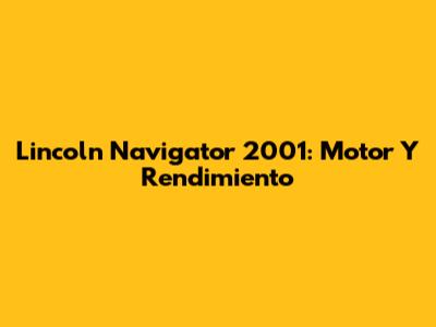 Lincoln Navigator 2001: Motor Y Rendimiento