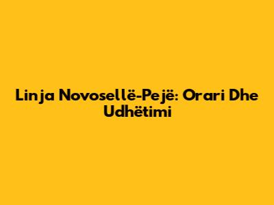 Linja Novosellë-Pejë: Orari Dhe Udhëtimi