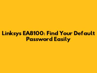 Linksys EA8100: Find Your Default Password Easily