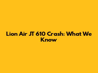 Lion Air JT 610 Crash: What We Know