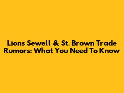 Lions' Sewell & St. Brown Trade Rumors: What You Need To Know