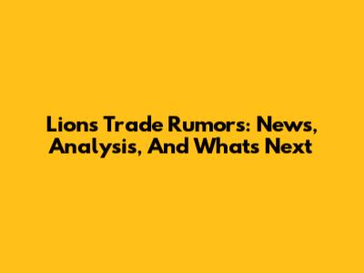 Lions Trade Rumors: News, Analysis, And What's Next