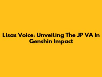 Lisa's Voice: Unveiling The JP VA In Genshin Impact