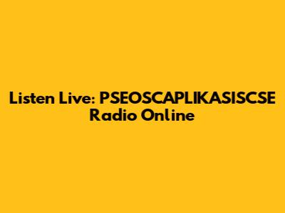 Listen Live: PSEOSCAPLIKASISCSE Radio Online