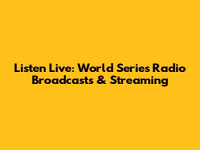 Listen Live: World Series Radio Broadcasts & Streaming