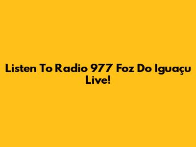 Listen To Radio 977 Foz Do Iguaçu Live!