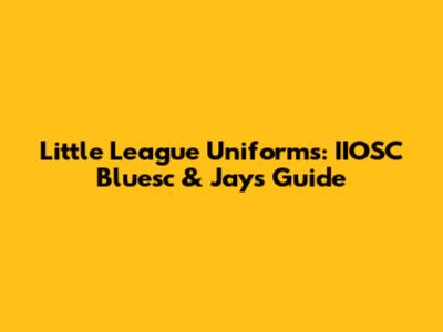 Little League Uniforms: IIOSC Bluesc & Jays Guide