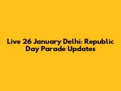 Live 26 January Delhi: Republic Day Parade Updates
