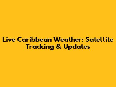 Live Caribbean Weather: Satellite Tracking & Updates