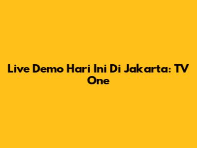 Live Demo Hari Ini Di Jakarta: TV One