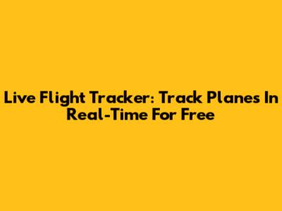 Live Flight Tracker: Track Planes In Real-Time For Free