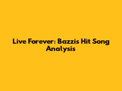 Live Forever: Bazzi's Hit Song Analysis