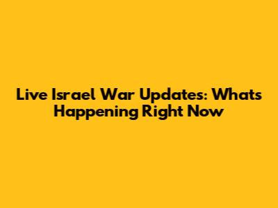 Live Israel War Updates: What's Happening Right Now