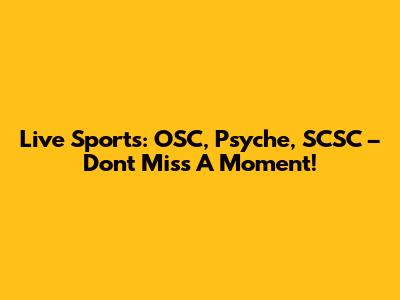 Live Sports: OSC, Psyche, SCSC – Don't Miss A Moment!