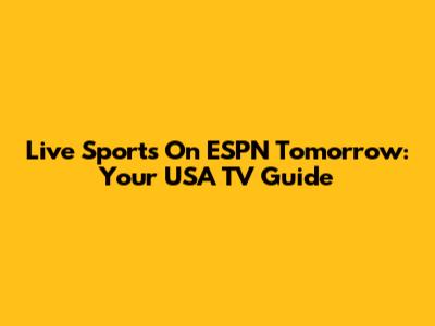 Live Sports On ESPN Tomorrow: Your USA TV Guide