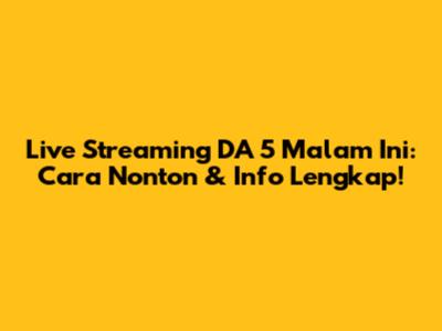 Live Streaming DA 5 Malam Ini: Cara Nonton & Info Lengkap!