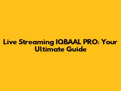 Live Streaming IQBAAL PRO: Your Ultimate Guide