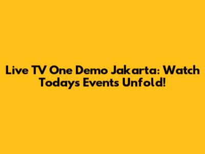 Live TV One Demo Jakarta: Watch Today's Events Unfold!
