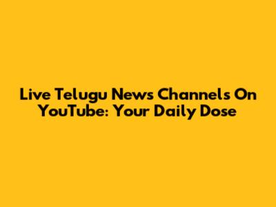 Live Telugu News Channels On YouTube: Your Daily Dose