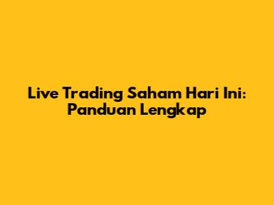 Live Trading Saham Hari Ini: Panduan Lengkap