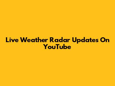Live Weather Radar Updates On YouTube