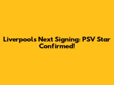 Liverpool's Next Signing: PSV Star Confirmed!