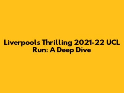 Liverpool's Thrilling 2021-22 UCL Run: A Deep Dive