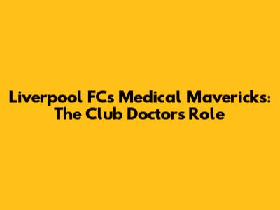 Liverpool FC's Medical Mavericks: The Club Doctor's Role