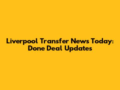 Liverpool Transfer News Today: Done Deal Updates
