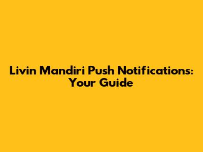 Livin Mandiri Push Notifications: Your Guide