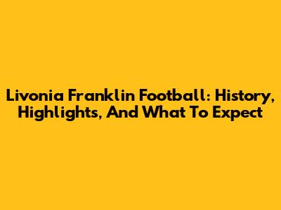 Livonia Franklin Football: History, Highlights, And What To Expect