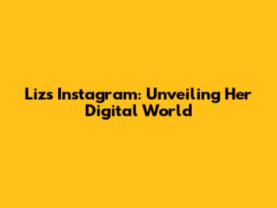 Liz's Instagram: Unveiling Her Digital World