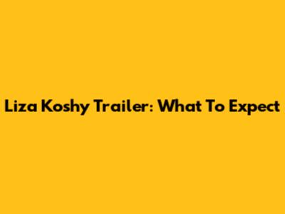 Liza Koshy Trailer: What To Expect
